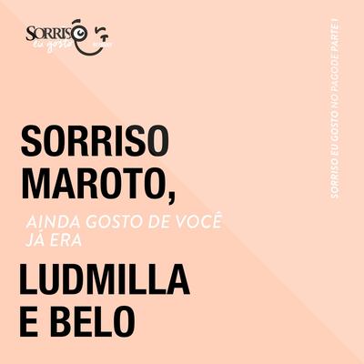 Ainda Gosto de Você / Já Era (Ao Vivo) By Sorriso Maroto, LUDMILLA, Belo's cover