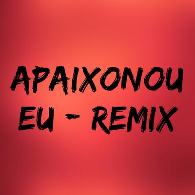 Apaixonou Eu (Remix) By DJ PSICO DE CAXIAS, MC CJ, IG DO YOUTUBE, DJ RG MÁXIMO's cover