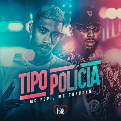 Tipo Policia By Mc Fopi, Love Funk, MC Theuzyn's cover