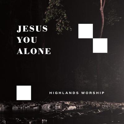 Jesus You Alone By Highlands Worship's cover
