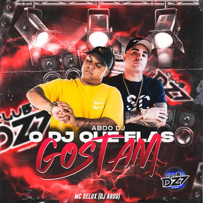 ABDO DJ - O DJ QUE ELAS GOSTAM By Club Dz7, Mc Delux, DJ ABDO's cover