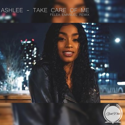 Take Care Of Me (Felea Emanuel Remix) By Felea Emanuel, Ashlee's cover