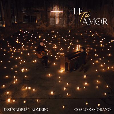 Fue Tu Amor By Jesús Adrián Romero, Coalo Zamorano's cover