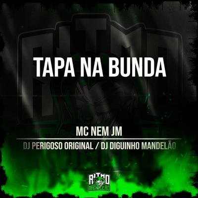 Tapa na Bunda By Mc Nem Jm, DJ Diguinho Mandelão, DJ Perigoso Original's cover