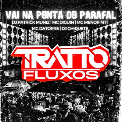 Vai na Ponta do Parafal (feat. DJ Patrick Muniz, MC MENOR MT, MC DIGUIN, MC DATORRE, DJ CHIQUETE) (feat. DJ Patrick Muniz, MC MENOR MT, MC DIGUIN, MC DATORRE & DJ CHIQUETE) By TRATTO FLUXOS, DJ Patrick Muniz, MC Menor MT, Mc Diguin, Mc Datorre, Dj chiquete's cover