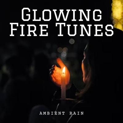 Ambient Rain: Glowing Fire Tunes's cover