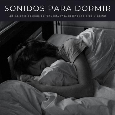 Sonidos Para Dormir: Los Mejores Sonidos De Tormenta Para Cerrar Los Ojos Y Dormir's cover