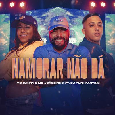 Namorar Não Dá By Mc Danny, MC Joãozinho VT, DJ Yuri Martins's cover