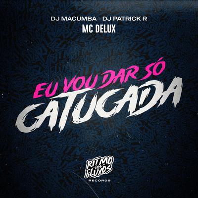 Eu Vou Dar Só Catucada By Mc Delux, DJ Macumba, DJ Patrick R's cover