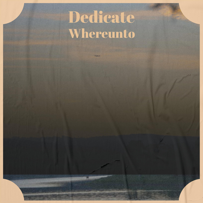 Dedicate Whereunto's cover