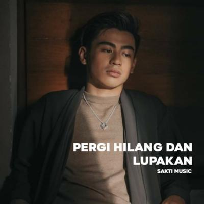 Pergi Hilang Dan Lupakan By Sakti Music's cover