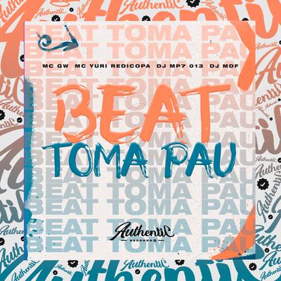 Beat Toma Pau By DJ MP7 013, DJ MDF, Mc Gw, Yuri Redicopa's cover