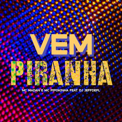 Vem Piranha By MC Madan, MC Pipokinha, DJ Jeffdepl's cover