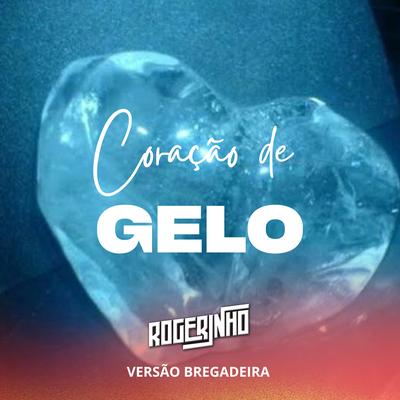 Coração de Gelo (Versão Bregadeira) By Rogerinho's cover