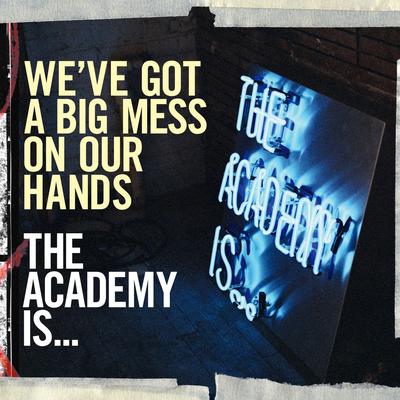 We've Got a Big Mess on Our Hands By The Academy Is...'s cover