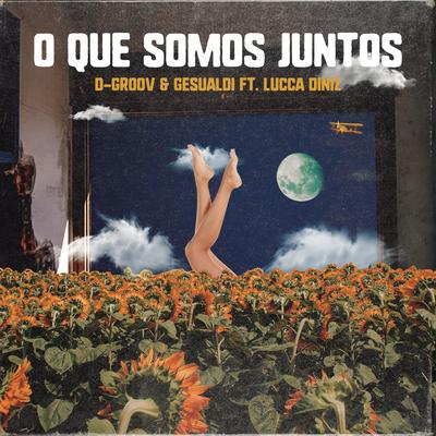 O Que Somos Juntos (feat. Lucca Diniz) By D-Groov, Gesualdi, Lucca Diniz's cover