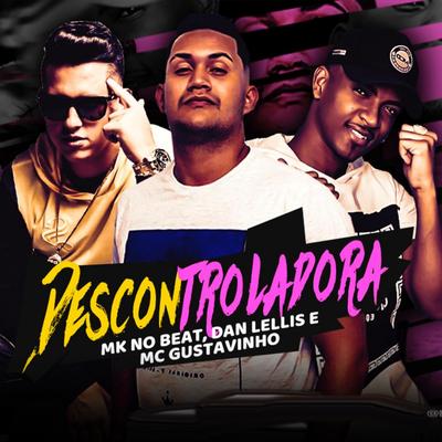 Descontroladora By MK no Beat, Dan Lellis, MC Gustavinho's cover