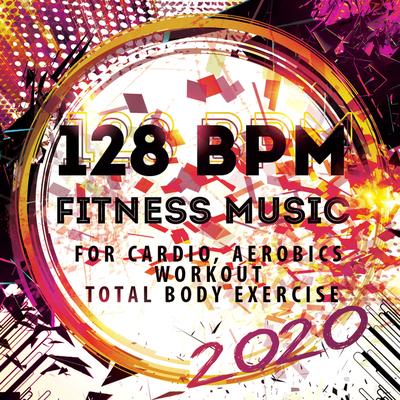 128 BPM Fitness Music 2020: for Cardio, Aerobics, Workout, Total Body Exercise's cover