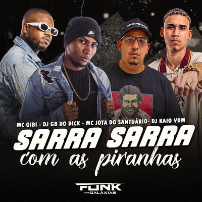 Sarra Sarra Com as Piranhas By mc jota do santuário, Dj Kaio Vdm, Dj GB do DICK, Mc Gibi's cover