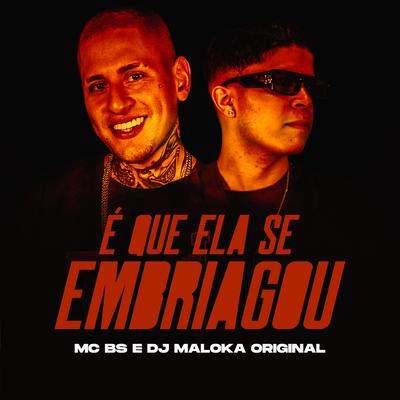 É Que Ela Se Embriagou By MC BS, DJ Maloka Original's cover