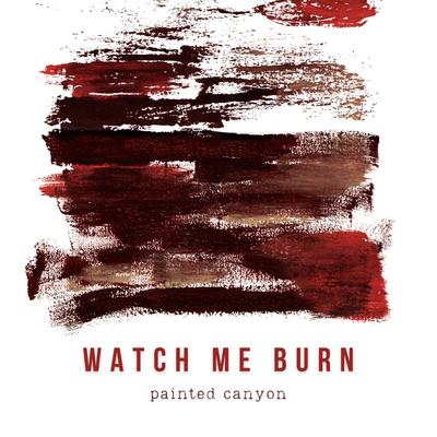 Watch Me Burn By Painted Canyon's cover