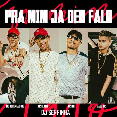 Pra Mim Ja Deu Falo By Gabb MC, MC Lemos, MC Lukinhas 015, Dj Serpinha, mc dm's cover