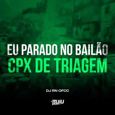 Eu Parado no Bailão x Cpx de Triagem By DJ RN OFCC's cover