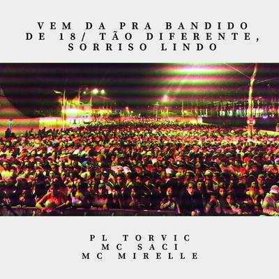 Vem da pra bandido de 18 / Tão Diferente, Sorriso Lindo By Mc Mirelle, PL Torvic, MC Saci's cover