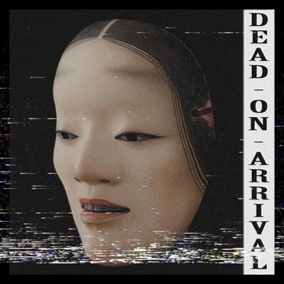 Dead on Arrival By KSLV Noh's cover