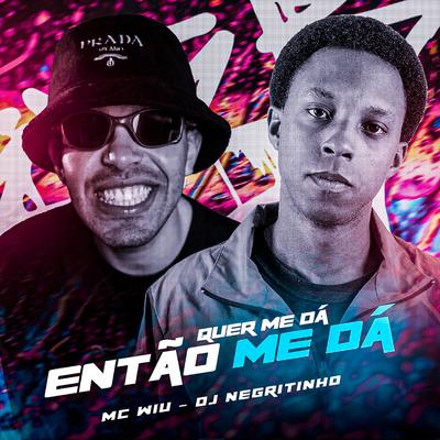 Quer Me Dá, Entao Me Dá By DJ Negritinho, MC Wiu's cover