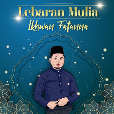 Lebaran Mulia By Ikhwan Fatanna's cover