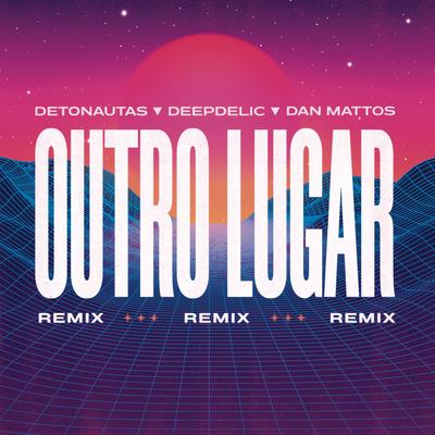 Outro Lugar (Dan Mattos e DeepDelic Remix) (Extended Version) By Detonautas Roque Clube, Dan Mattos, DeepDelic's cover