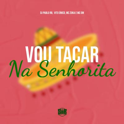 Vou Tacar na Senhorita By DJ Pablo RB, Vitu Único, Mc Gw, MC Zuka's cover