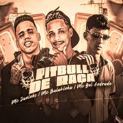 Pitbull de Raça (feat. Mc Gui Andrade) (feat. Mc Gui Andrade) By Mc Balakinha, Mc Daninho Oficial, MC Gui Andrade's cover