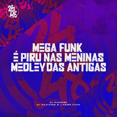 Mega Funk É Piru nas Meninas - Medley das Antigas By DJ PANDISK, LadiesFunk, Dj Máximo, Mc Pikachu's cover
