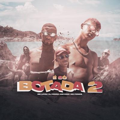 É Só Botada 2 By MC Levin, BM, Dj Pedro Azevedo's cover