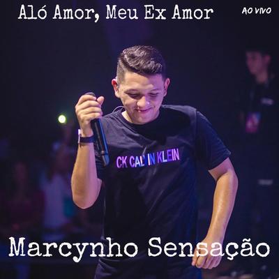 Aló Amor, Meu Ex Amor By Marcynho Sensação's cover