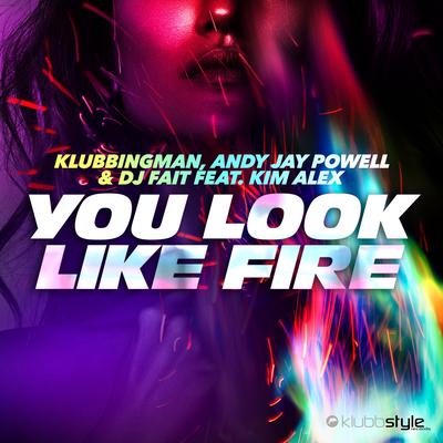 You Look Like Fire (Klubbingman & Andy Jay Powell Mix Short Edit) By Klubbingman, Andy Jay Powell, DJ Fait, Kim Alex's cover