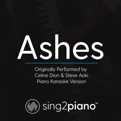 Ashes (Originally Performed by Celine Dion & Steve Aoki) (Piano Karaoke Version) By Sing2Piano's cover