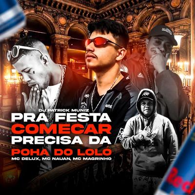 Pra Festa Começar Precisa da Poha do Loló (feat. Mc Delux, Mc Magrinho & Mc Nauan) (feat. Mc Delux, Mc Magrinho & Mc Nauan)'s cover
