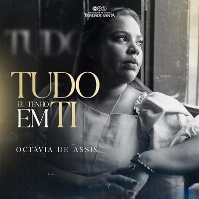 Tudo Eu Tenho em Ti By Octavia de Assis, Comunidade Trindade Santa's cover