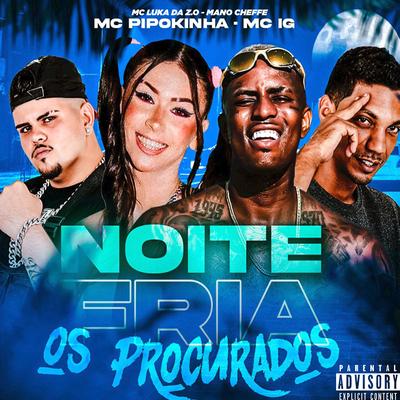 Noite Fria, os Procurados (feat. Mano Cheffe, MC Pipokinha, Mc IG) (feat. MC Pipokinha) By Luka da Z.O, Mano Cheffe, Mc IG, MC Pipokinha's cover