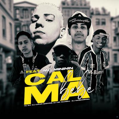 Calma Bebê (feat. Dj Sanbarbosa & mc mininin) (feat. Dj Sanbarbosa & mc mininin) By DJ WJ, Dj Lucas Martins, Dj Hm Oliveira, Dj Sanbarbosa, Mc Mininin's cover