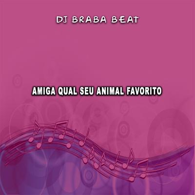 Amiga Qual Seu Animal Favorito By Dj Braba Beat's cover