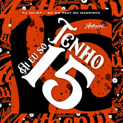 Aí Eu Só Tenho 15 By DJ TALIBÃ, Mc Gw, Mc Magrinho's cover