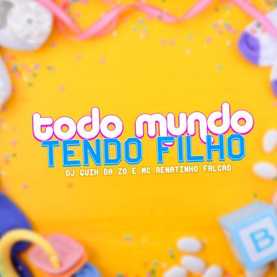 Todo Mundo Tendo Filho By MC Renatinho Falcão, DJ Guih Da ZO's cover