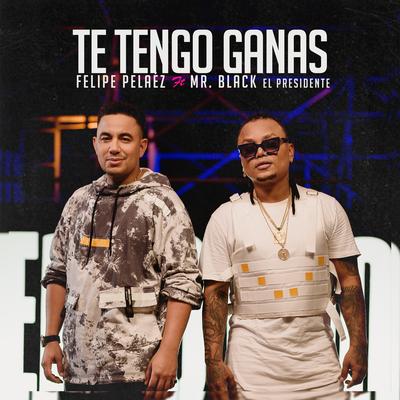 Te Tengo Ganas By Felipe Peláez, Mr Black El Presidente's cover