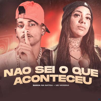 Não Sei o Que Aconteceu (Brega Funk) By Barca Na Batida, MC Morena's cover