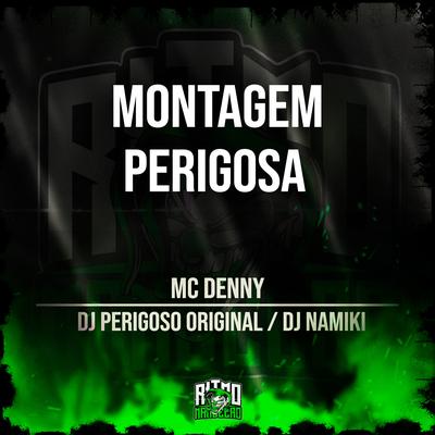 Montagem Perigosa By MC Denny, DJ Perigoso Original, DJ NAMIKI's cover