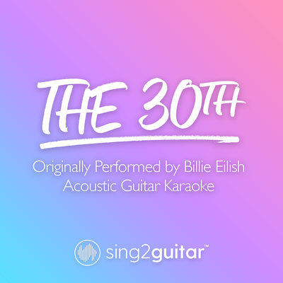 The 30th (Originally Performed by Billie Eilish) (Acoustic Guitar Karaoke) By Sing2Guitar's cover